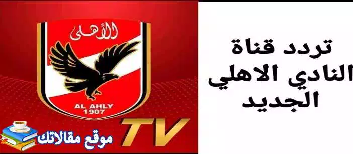 محدث تردد قناة الاهلي الجديد 2024 Al AHLY نايل سات وعرب سات