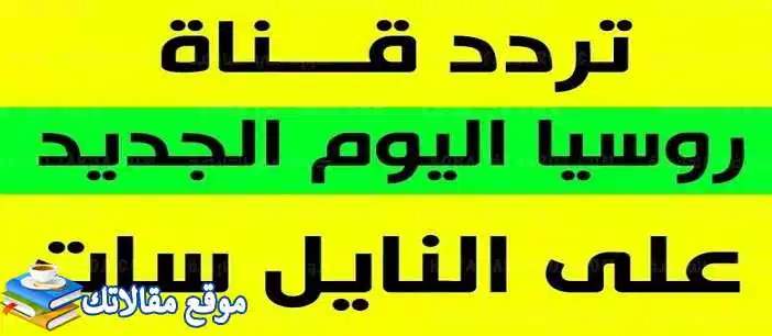 الآن تردد قناة روسيا اليوم العربية الجديد 2024 Rt نايل سات وهوت بيرد