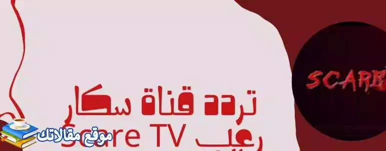 حالا تردد قناة سكار رعب الجديد 2024 Scare TV