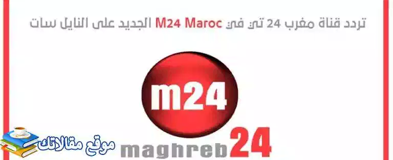 استقبال تردد قناة مغرب 24 الجديد Maghreb 2024 نايل سات